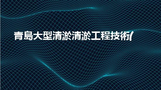 青島大型清淤清淤工程技術(shù)揭秘！如何高效處理水體污染征詢(xún)題？